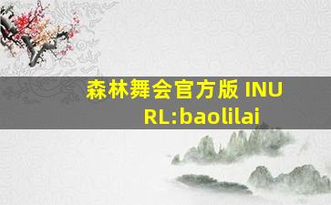 森林舞会官方版 INURL:baolilai